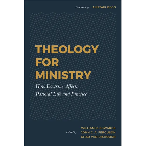 Theology for Ministry: How Doctrine Affects Pastoral Life and Practice - Hardcover