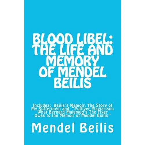 Blood Libel: The Life and Memory of Mendel Beilis: Includes: Beilis's Memoir, The Story of My Sufferings; and "Pulitzer Plagiarism: - Paperback