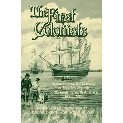The First Colonists: Documents on the Planting of the First English Settlements in North America, 1584-1590 - Paperback