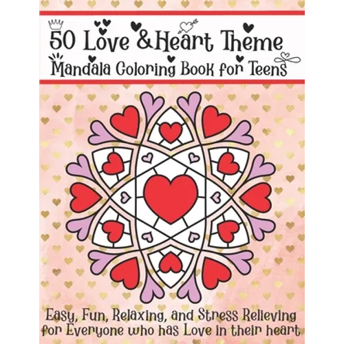50 Love & Heart Theme Mandala Coloring Book for Teens: Easy, Fun, Relaxing, and Stress Relieving for Everyone who has Love in their heart - Paperback