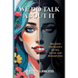 We Do Talk About It: Breaking The Silence On Sex, Shame, and Redemption - Paperback