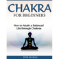 Chakras for Beginners: How to Attain a Balanced Life Through Chakras - Paperback
