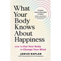 What Your Body Knows about Happiness: How to Use Your Body to Change Your Mind - Hardcover
