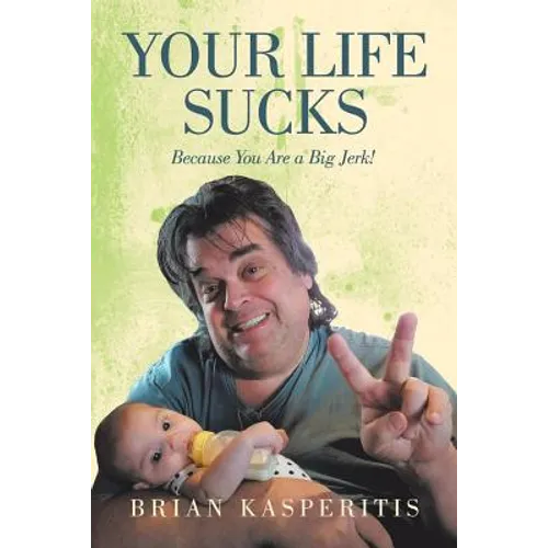 Your Life Sucks: Because You Are a Big Jerk! - Paperback