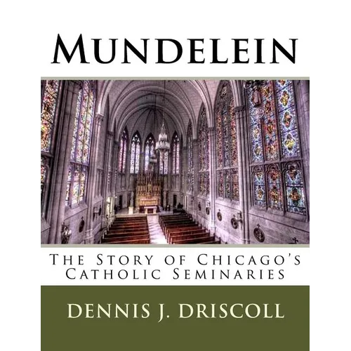 Mundelein: The Story of Chicago's Catholic Seminaries - Paperback