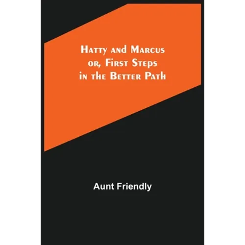Hatty and Marcus; or, First Steps in the Better Path - Paperback