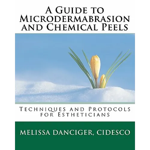 A Guide to Microdermabrasion and Chemical Peels: Techniques and Protocols for Estheticians - Paperback