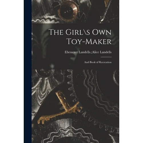 The Girl\s Own Toy-maker: and Book of Recreation - Paperback