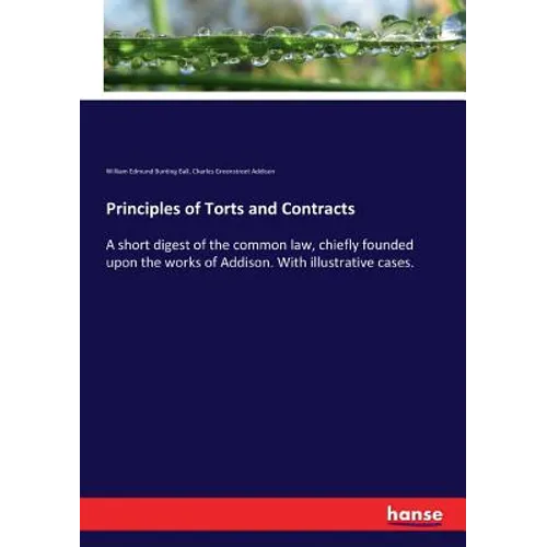 Principles of Torts and Contracts: A short digest of the common law, chiefly founded upon the works of Addison. With illustrative cases. - Paperback
