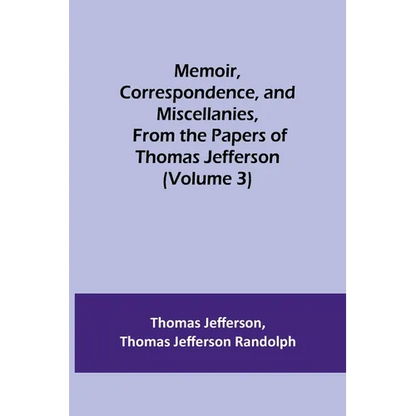 Memoir, Correspondence, and Miscellanies, From the Papers of Thomas Jefferson (Volume 3) - Paperback