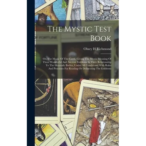 The Mystic Test Book; Or, The Magic Of The Cards. Giving The Mystic Meaning Of These Wonderful And Ancient Emblems In Their Relationship To The Heaven - Hardcover