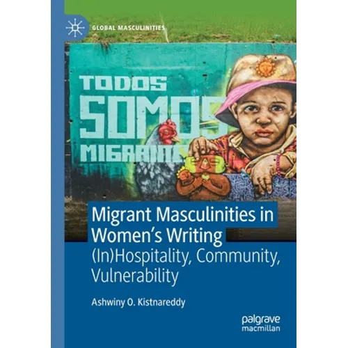 Migrant Masculinities in Women's Writing: (In)Hospitality, Community, Vulnerability - Paperback
