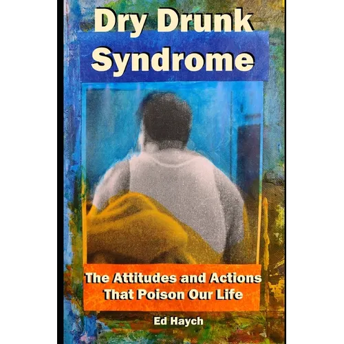 Dry Drunk Syndrome: The Attitudes and Actions That Poison Our Life - Paperback