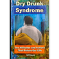 Dry Drunk Syndrome: The Attitudes and Actions That Poison Our Life - Paperback