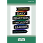 Daily Practices of Inclusive Leaders: A Guide to Building a Culture of Belonging (16pt Large Print Format) - Paperback