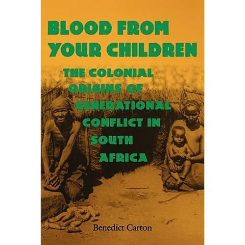 Blood from Your Children: The Colonial Origins of Generational Conflict in South Africthe Colonial Origins of Generational Conflict in South Afr - Paperback