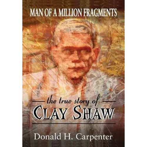 Man of a Million Fragments: The True Story of Clay Shaw - Paperback