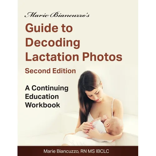 Marie Biancuzzo's Guide to Decoding Lactation Photos 2nd Ed: A Continuing Education Workbook 2nd Ed - Paperback