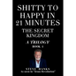 Shitty to Happy in 21 Minutes THE SECRET KINGDOM - Paperback