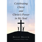 Celebrating Christ and Christ's Power in My Soul - Paperback