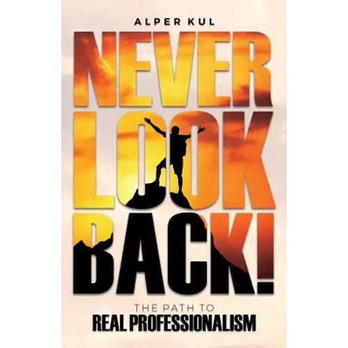 Never Look Back!: The Path to Real Professionalism - Paperback