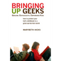 Bringing Up Geeks: How to Protect Your Kid's Childhood in a Grow-Up-Too-Fast World - Paperback