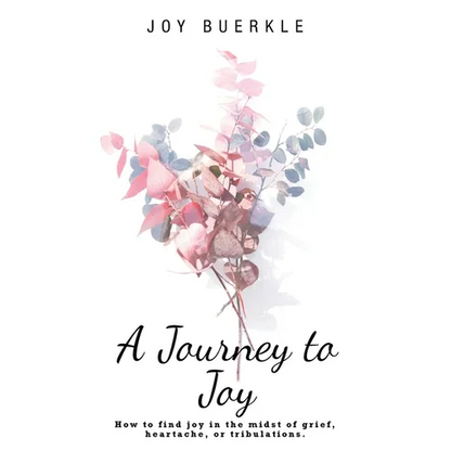 A Journey to Joy: How to Find Joy in the Midst of Grief, Heartache, or Tribulations. - Paperback