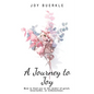 A Journey to Joy: How to Find Joy in the Midst of Grief, Heartache, or Tribulations. - Paperback