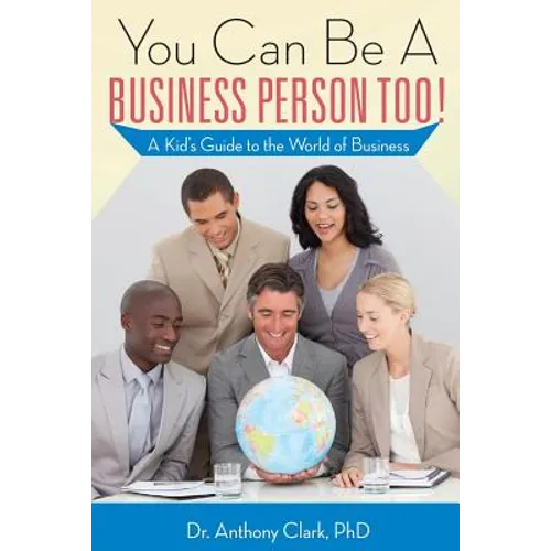 You Can Be A Business Person Too!: A Kid's Guide to the World of Business - Paperback