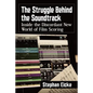 The Struggle Behind the Soundtrack: Inside the Discordant New World of Film Scoring - Paperback