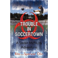Trouble in Soccertown: A Lazer McNulty Adventure - Hardcover