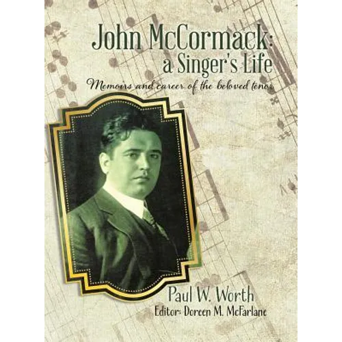 John McCormack: a Singer's Life: Memoirs and career of the beloved tenor - Hardcover