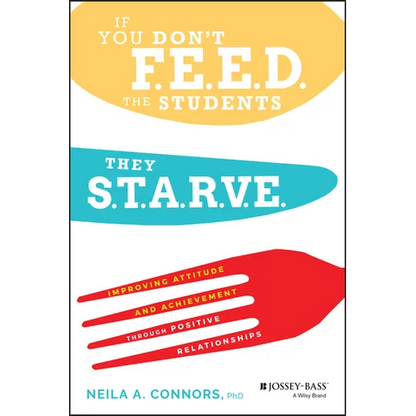 If You Don't Feed the Students, They Starve: Improving Attitude and Achievement Through Positive Relationships - Paperback