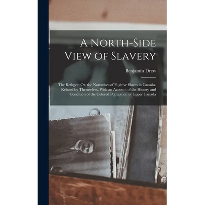 A North-Side View of Slavery: The Refugee: Or, the Narratives of Fugitive Slaves in Canada. Related by Themselves, With an Account of the History an - Hardcover