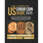 The Complete Us Error Coin Guide 2025: Expert Tips and Over 150 High-Quality Images to Help You Spot Rare Minting Mistakes and Boost Collection Value - Paperback