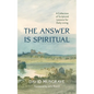 The Answer Is Spiritual - Hardcover