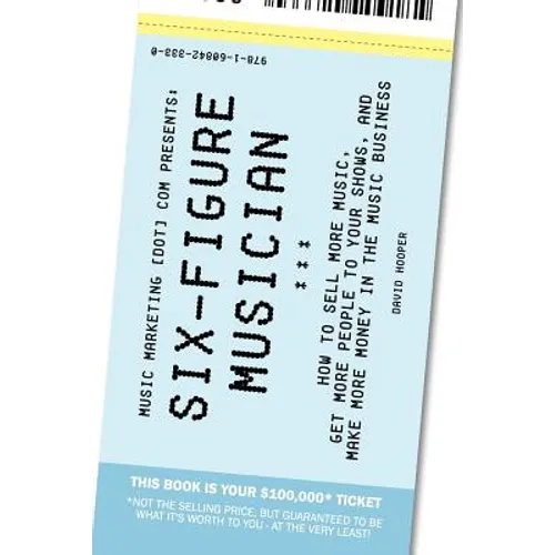Six-Figure Musician - How to Sell More Music, Get More People to Your Shows, and Make More Money in the Music Business (Music Marketing [Dot] Com Pres - Paperback