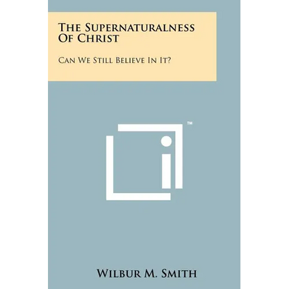 The Supernaturalness Of Christ: Can We Still Believe In It? - Paperback