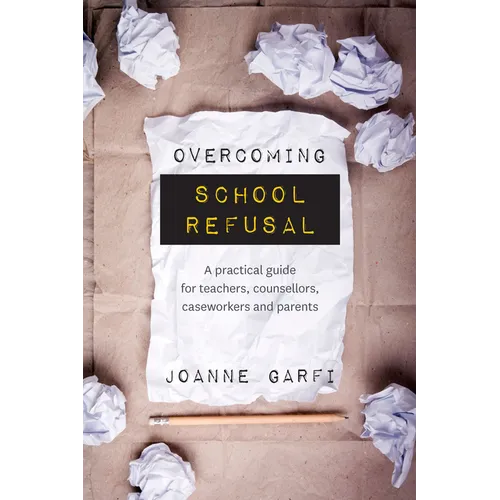 Overcoming School Refusal: A Practical Guide for Teachers, Counsellors, Caseworkers and Parents - Paperback