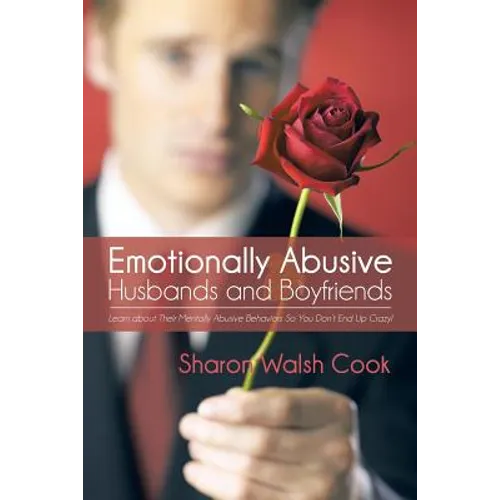 Emotionally Abusive Husbands and Boyfriends: Learn about Their Mentally Abusive Behavior So You Don't End Up Crazy! - Paperback