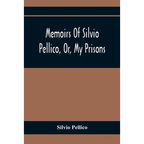 Memoirs Of Silvio Pellico, Or, My Prisons - Paperback