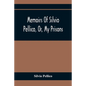 Memoirs Of Silvio Pellico, Or, My Prisons - Paperback