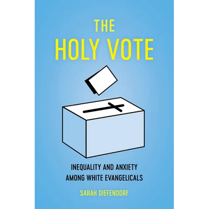 The Holy Vote: Inequality and Anxiety Among White Evangelicals - Paperback