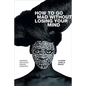 How to Go Mad Without Losing Your Mind: Madness and Black Radical Creativity - Hardcover