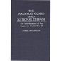 The National Guard and National Defense: The Mobilization of the Guard in World War II - Hardcover