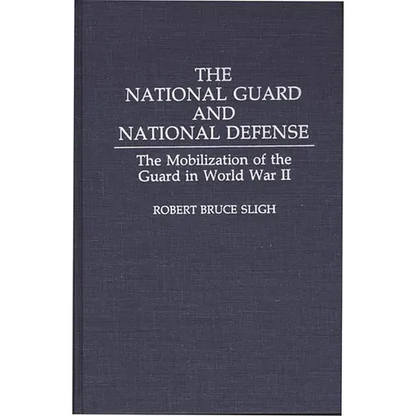 The National Guard and National Defense: The Mobilization of the Guard in World War II - Hardcover