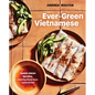 Ever-Green Vietnamese: Super-Fresh Recipes, Starring Plants from Land and Sea [A Plant-Based Cookbook] - Hardcover