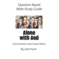 Question-based Bible Study Guide -- Alone With God: Good Questions Have Groups Talking - Paperback