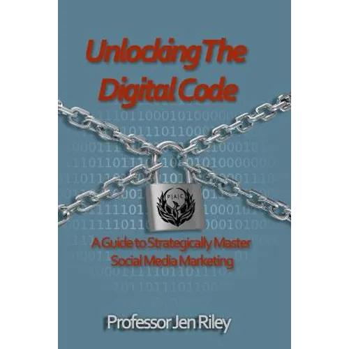 Unlocking the Digital Code: A Guide to Strategically Master Social Media Marketing - Paperback