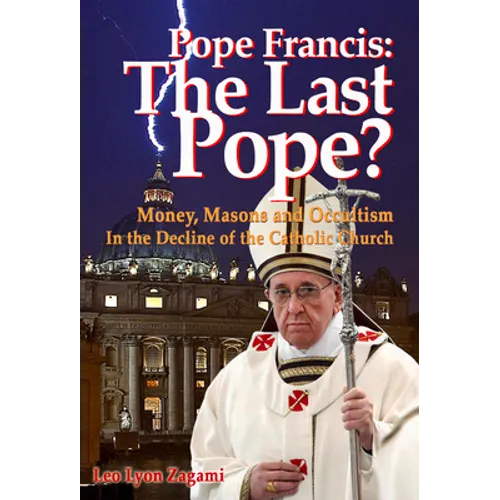 Pope Francis: The Last Pope?: Money, Masons and Occultism in the Decline of the Catholic Church - Paperback